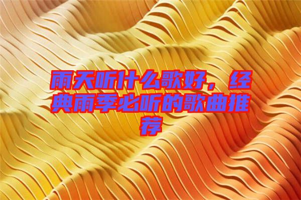 雨天聽什么歌好，經典雨季必聽的歌曲推薦