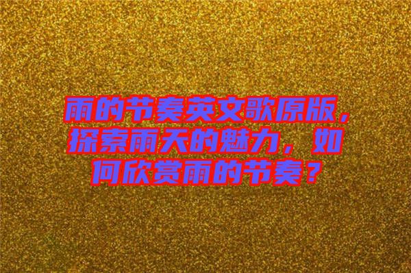 雨的節(jié)奏英文歌原版，探索雨天的魅力，如何欣賞雨的節(jié)奏？