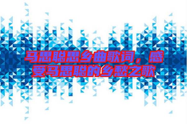 馬思聰思鄉(xiāng)曲歌詞，感受馬思聰?shù)泥l(xiāng)愁之歌