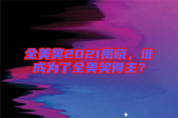 全美獎2021揭曉，誰成為了全美獎得主？