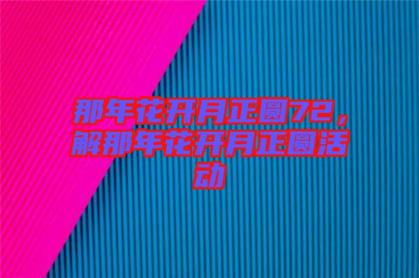 那年花開月正圓72，解那年花開月正圓活動(dòng)