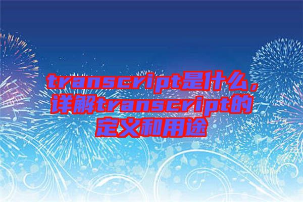 transcript是什么，詳解transcript的定義和用途