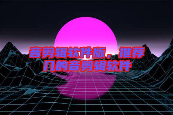 音剪輯軟件版，推薦幾的音剪輯軟件