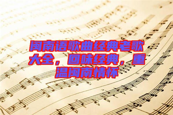 閩南語歌曲經(jīng)典老歌大全，回味經(jīng)典，重溫閩南情懷