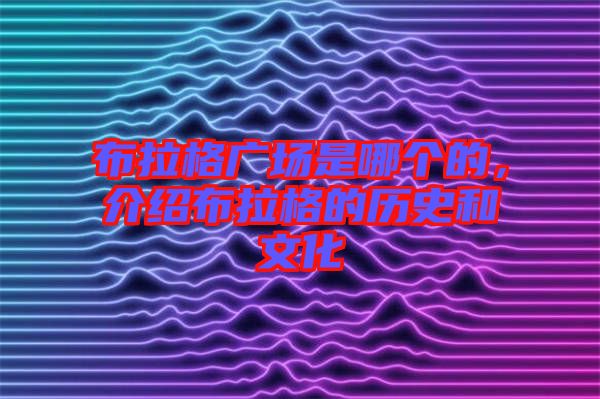 布拉格廣場(chǎng)是哪個(gè)的，介紹布拉格的歷史和文化
